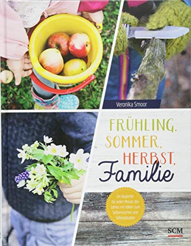 Frühling, Sommer, Herbst, Familie: Ein Begleiter für jeden Monat des Jahres mit Ideen zum Selbermachen und Selberglauben Frühling, Sommer, Herbst, Familie: Ein Begleiter für jeden Monat des Jahres mit Ideen zum Selbermachen und Selberglauben
