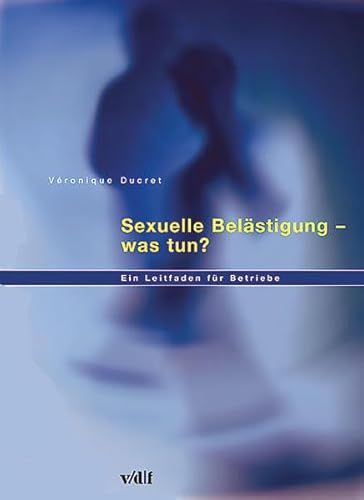 Sexuelle Belästigung - was tun?: Ein Leitfaden für Betriebe (Arbeitswelt) von vdf Hochschulverlag AG