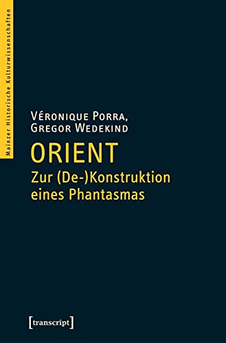 Orient - Zur (De-)Konstruktion eines Phantasmas (Mainzer Historische Kulturwissenschaften) von transcript Verlag