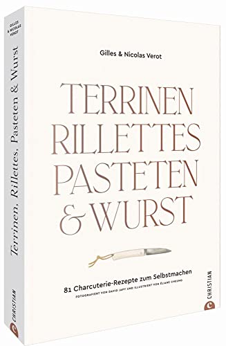 Kochbuch: Terrinen, Rillettes, Pasteten & Wurst: 81 Charcuterie-Rezepte zum Selbstmachen. Für Gourmets und Liebhaber der französischen Küche: Terrinenrezepte, Pastetenrezepte, Wurst selber machen