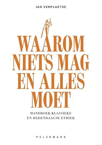 Waarom niets mag en alles moet: handboek klassieke en hedendaagse ethiek von Pelckmans Uitgevers