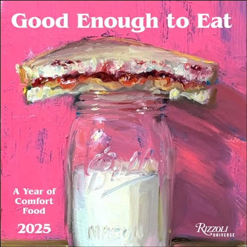 Good Enough to Eat 2025 Wall Calendar: The Art of Comfort Food Good Enough to Eat 2025 Wall Calendar: The Art of Comfort Food