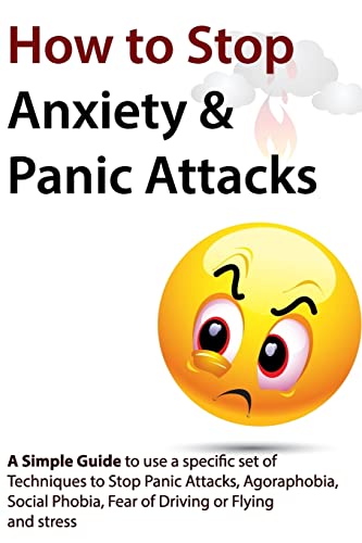 How to Stop Anxiety & Panic Attacks: A Simple Guide to using a specific set of Techniques to Stop Panic Attacks, Agoraphobia, Social Phobia, Fear of Driving or Flying and Stress von CREATESPACE