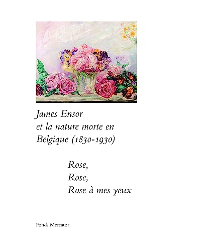James Ensor et la Nature Morte en Belgique (1830-1930).: Rose, Rose, Rose à Mes yeux