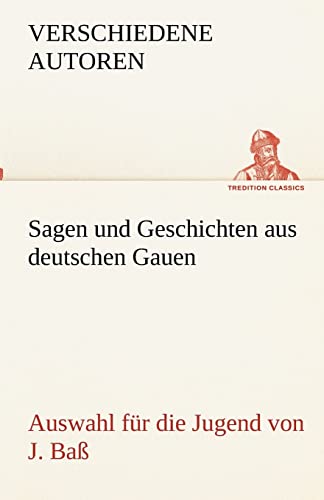 Sagen und Geschichten aus deutschen Gauen: Auswahl für die Jugend von J. Baß. (TREDITION CLASSICS)