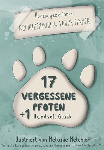 17 vergessene Pfoten + 1 Handvoll Glück: Tierische Spendenanthologie von Buchschmiede von Dataform Media GmbH