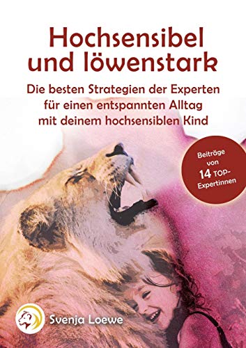 Hochsensibel und löwenstark: Die besten Strategien der Experten für einen entspannten Alltag mit Deinem hochsensiblen Kind von Books on Demand