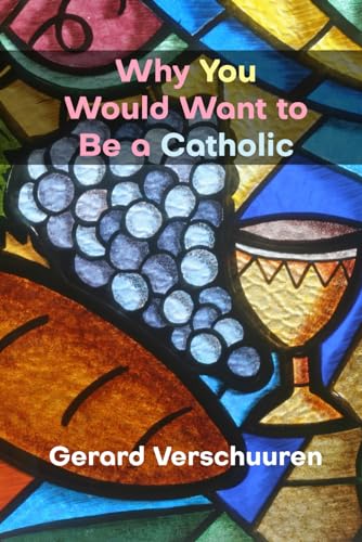 Why You Would Want to Be a Catholic
