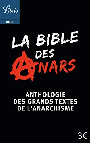 La Bible des anars: ANTHOLOGIE DES GRANDS TEXTES DE L'ANARCHISME von J'AI LU