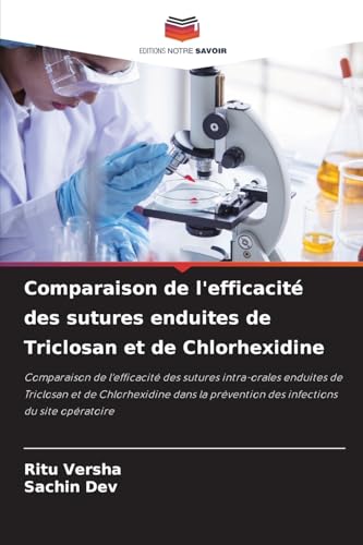 Comparaison de l'efficacité des sutures enduites de Triclosan et de Chlorhexidine: Comparaison de l'efficacité des sutures intra-orales enduites de ... prévention des infections du site opératoire von Editions Notre Savoir
