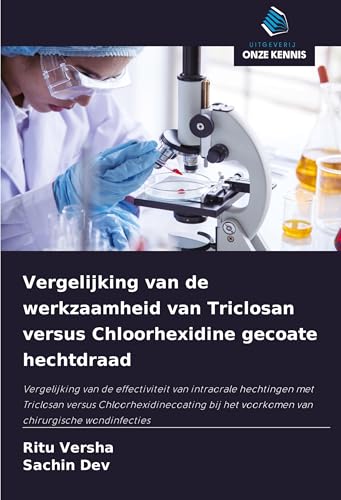 Vergelijking van de werkzaamheid van Triclosan versus Chloorhexidine gecoate hechtdraad: Vergelijking van de effectiviteit van intraorale hechtingen ... het voorkomen van chirurgische wondinfecties von Uitgeverij Onze Kennis