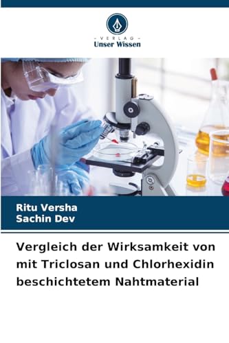Vergleich der Wirksamkeit von mit Triclosan und Chlorhexidin beschichtetem Nahtmaterial von Verlag Unser Wissen