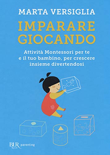 Imparare giocando. Attività Montessori per te e il tuo bambino, per crescere insieme divertendosi (BUR Parenting) von Rizzoli