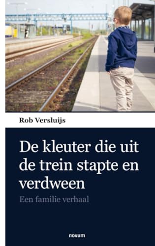 De kleuter die uit de trein stapte en verdween: Een familie verhaal De kleuter die uit de trein stapte en verdween: Een familie verhaal