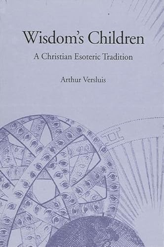 Wisdom's Children: A Christian Esoteric Tradition (Suny Series in Western Esoteric Traditions)