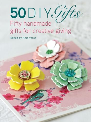50 DIY Gifts: Fifty handmade gifts for creative giving