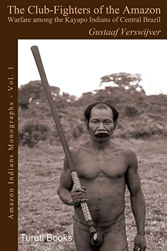The Club-Fighters of the Amazon: Warfare among the Kayapo Indians of Central Brazil (Amazon Indians Monographs, Band 1)