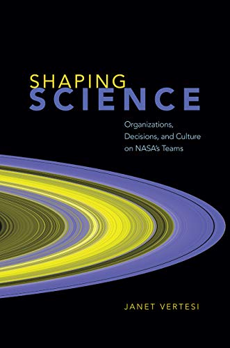 Shaping Science: Organizations, Decisions, and Culture on NASA’s Teams von University of Chicago Press