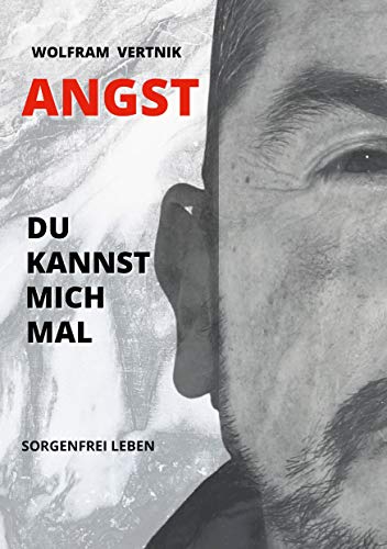 Angst, du kannst mich mal: Sorgenfrei leben Angst, du kannst mich mal: Sorgenfrei leben von Books on Demand GmbH