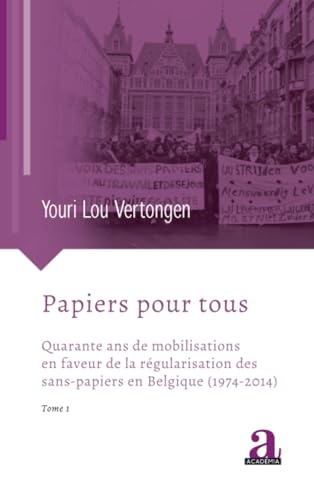 Papiers pour tous: Quarante ans de mobilisations en faveur de la régularisation des sans-papiers en Belgique (1974-2014) von Academia