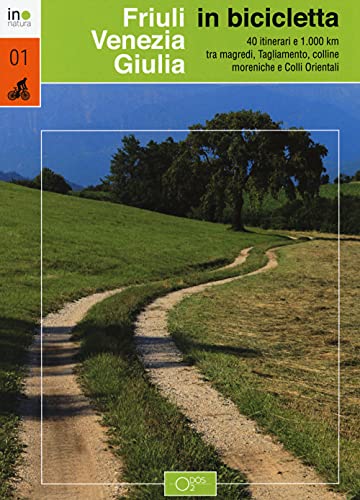 Friuli Venezia Giulia in bicicletta. 40 itinerari e 1000 km tra magredi, Tagliamento, colline moreniche e colli orientali (InNatura)