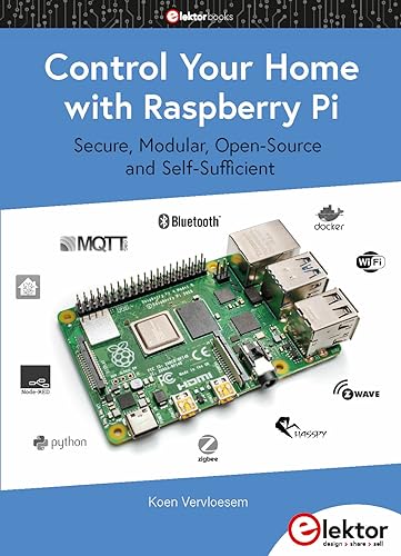Control Your Home with Raspberry Pi: Secure, Modular, Open-Source and Self-Sufficient von Elektor Verlag