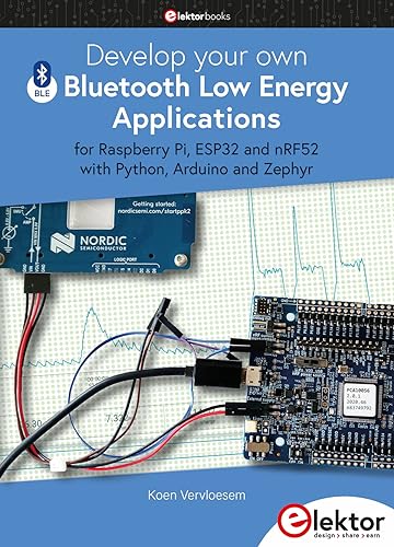Develop your own Bluetooth Low Energy Applications: for Raspberry Pi, ESP32 and nRF52 with Python, Arduino and Zephyr von Elektor