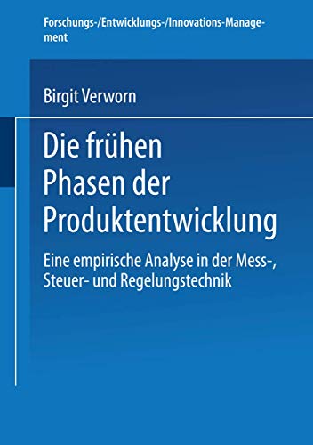 Die frühen Phasen der Produktentwicklung: Eine empirische Analyse in der Mess-, Steuer- und Regelungstechnik (Forschungs-/Entwicklungs-/Innovations-Management)