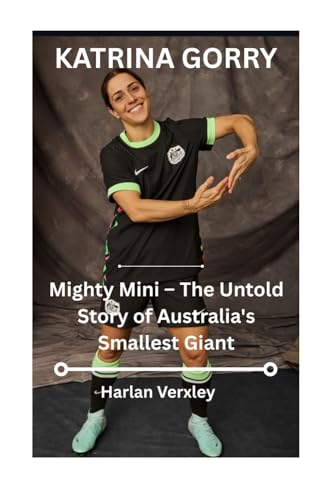 Katrina Gorry: Mighty Mini The Untold Story of Australia's Smallest Giant von Independently published