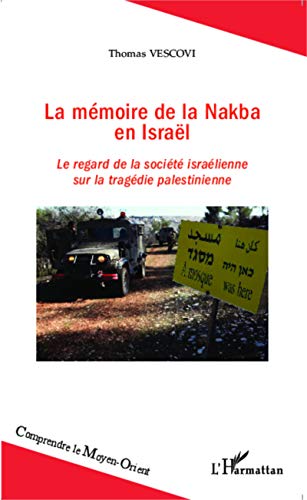 La mémoire de la Nakba en Israël: Le regard de la société israélienne sur la tragédie palestinienne La mémoire de la Nakba en Israël: Le regard de la société israélienne sur la tragédie palestinienne