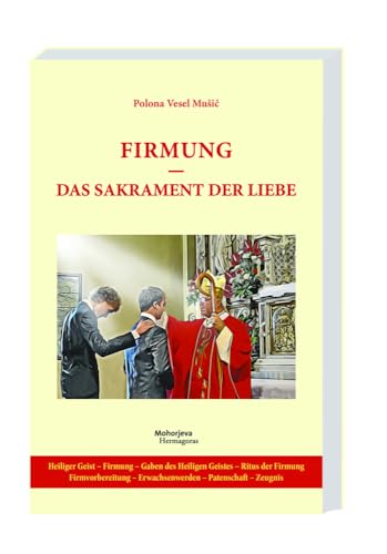 Firmung - das Sakrament der Liebe: Heiliger Geist - Firmung - Gaben des Heiligen Geistes - Ritus der Firmung - Firmvorbereitung - Erwachsenwerden- Patenschaft - Zeugnis von Hermagoras
