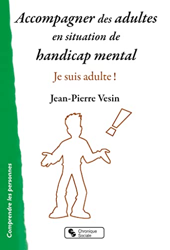 Accompagner des adultes en situation de handicap mental: Je suis adulte ! Accompagner des adultes en situation de handicap mental: Je suis adulte !