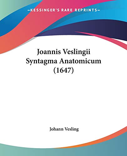 Joannis Veslingii Syntagma Anatomicum (1647) von Kessinger Publishing
