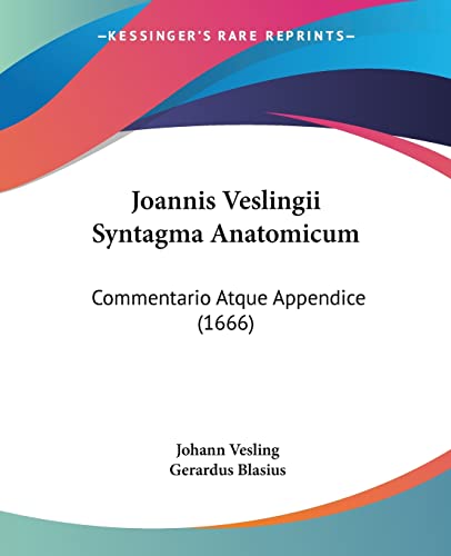 Joannis Veslingii Syntagma Anatomicum: Commentario Atque Appendice (1666)