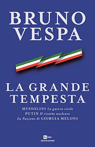 La grande tempesta. Mussolini. La guerra civile. Putin. Il ricatto nucleare. La Nazione di Giorgia Meloni (I libri di Bruno Vespa)