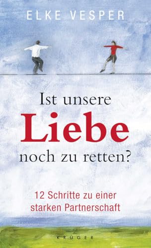 Ist unsere Liebe noch zu retten?: 12 Schritte zu einer starken Partnerschaft