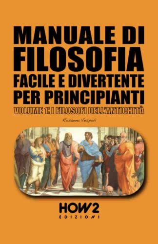 MANUALE DI FILOSOFIA FACILE E DIVERTENTE PER PRINCIPIANTI: VOLUME 1: I FILOSOFI DELL’ANTICHITÀ MANUALE DI FILOSOFIA FACILE E DIVERTENTE PER PRINCIPIANTI: VOLUME 1: I FILOSOFI DELL’ANTICHITÀ von HOW2 Edizioni