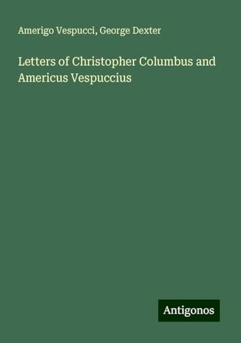 Letters of Christopher Columbus and Americus Vespuccius von Antigonos Verlag