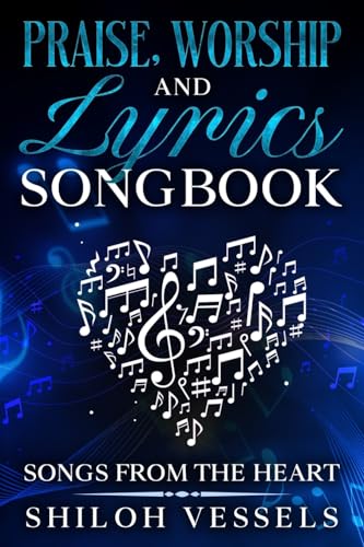 Praise, Worship And Lyrics Songbook: Songs From The Heart von ABSOLUTE AUTHOR PUBLISHING HOUSE
