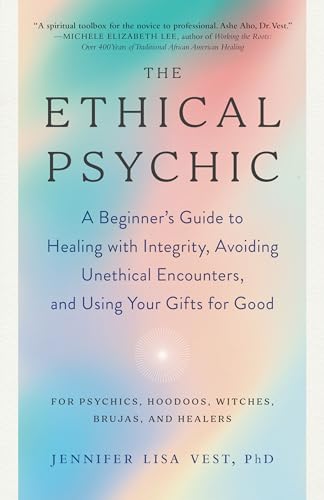 The Ethical Psychic: A Beginner's Guide to Healing with Integrity, Avoiding Unethical Encounters, and Using Your Gifts for Good The Ethical Psychic: A Beginner's Guide to Healing with Integrity, Avoiding Unethical Encounters, and Using Your Gifts for Good