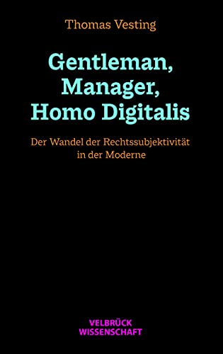 Gentleman, Manager, Homo Digitalis: Der Wandel der Rechtssubjektivität in der Moderne von Velbrück