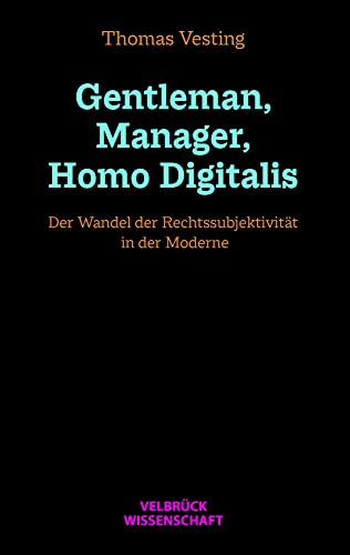 Gentleman, Manager, Homo Digitalis: Der Wandel der Rechtssubjektivität in der Moderne von Velbrück Wissenschaft