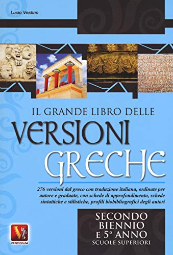 Il grande libro delle versioni greche. 276 versioni dal greco con traduzione italiana, schede didattiche e stilistiche, profili biobibliografici degli ... anno delle Scuole superiorir (I grandi libri)