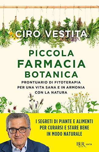 Piccola farmacia botanica. Prontuario di fitoterapia per una vita sana e in armonia con la natura (BUR Varia) von Rizzoli