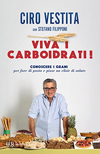 Viva i carboidrati! Conoscere i grani per fare di pasta e pizze un elisir di salute (BUR Varia) von Rizzoli