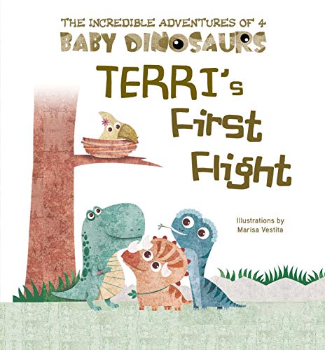 Terri's First Flight (The Incredible Adventures of 4 Baby Dinosaurs) von Sky Pony