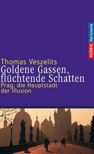 Goldene Gassen, flüchtende Schatten: Prag, die Hauptstadt der Illusion