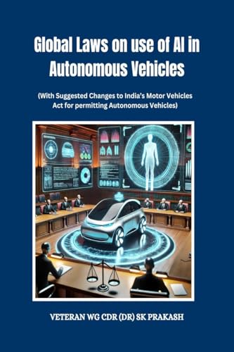 Global Laws on use of AI in Autonomous Vehicles: (With Suggested Changes to India's Motor Vehicles Act for permitting Autonomous Vehicles) von Notion Press