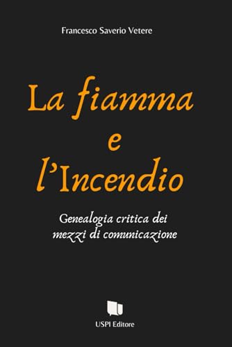 La Fiamma e l’Incendio: Genealogia critica dei mezzi di comunicazione La Fiamma e l’Incendio: Genealogia critica dei mezzi di comunicazione von USPI Editore