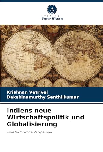 Indiens neue Wirtschaftspolitik und Globalisierung: Eine historische Perspektive von Verlag Unser Wissen